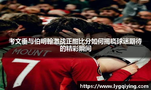 考文垂与伯明翰激战正酣比分如何揭晓球迷期待的精彩瞬间